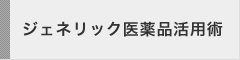 ジェネリック医薬品活用術