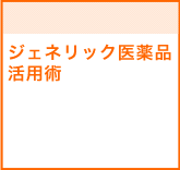 ジェネリック医薬品活用術